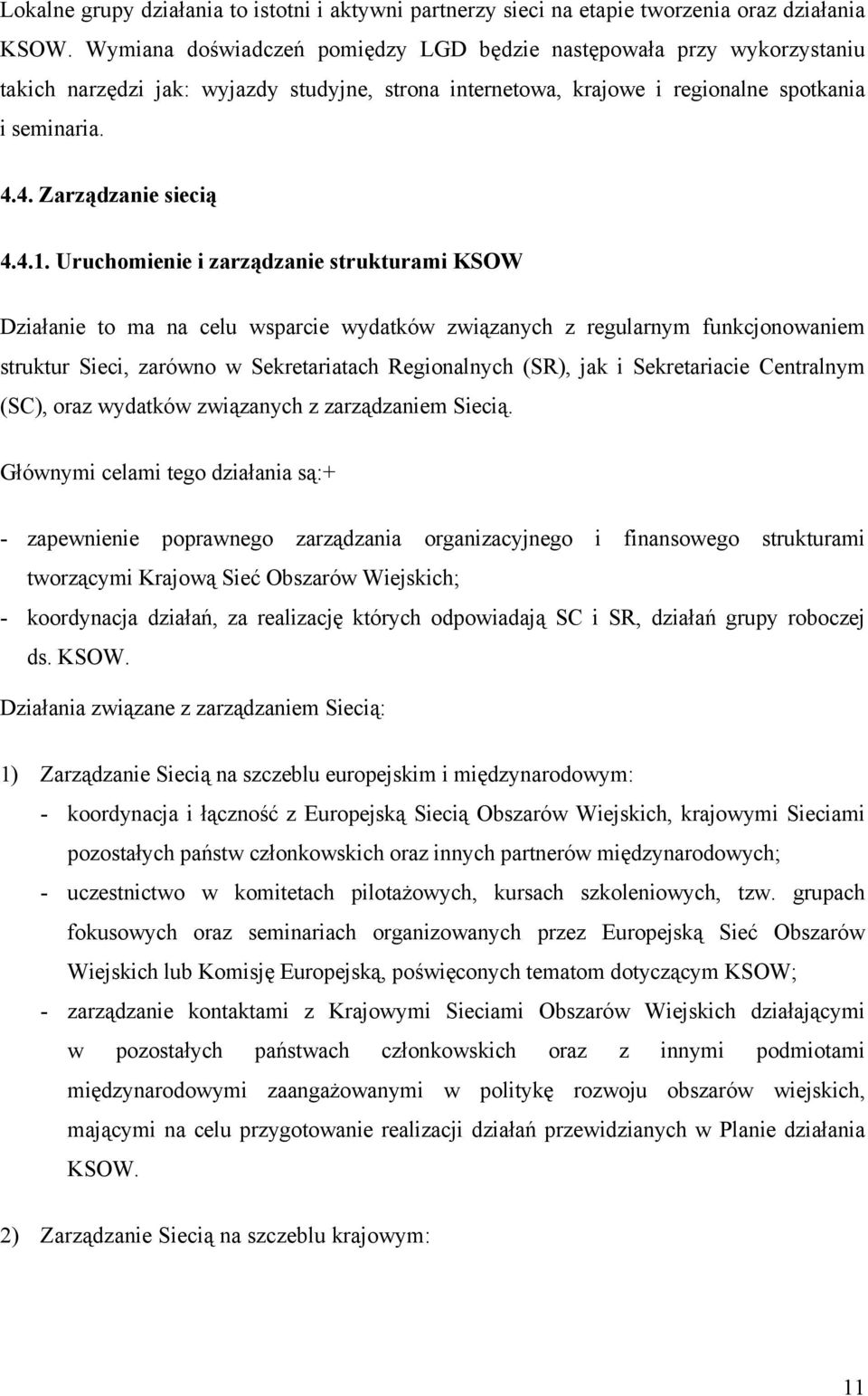 4.1. Uruchomienie i zarządzanie strukturami KSOW Działanie to ma na celu wsparcie wydatków związanych z regularnym funkcjonowaniem struktur Sieci, zarówno w Sekretariatach Regionalnych (SR), jak i