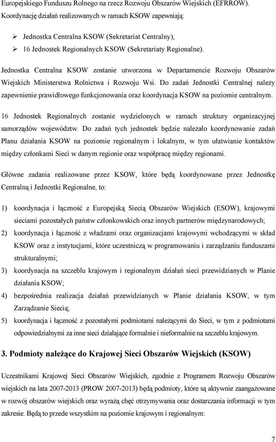 Jednostka Centralna KSOW zostanie utworzona w Departamencie Rozwoju Obszarów Wiejskich Ministerstwa Rolnictwa i Rozwoju Wsi.