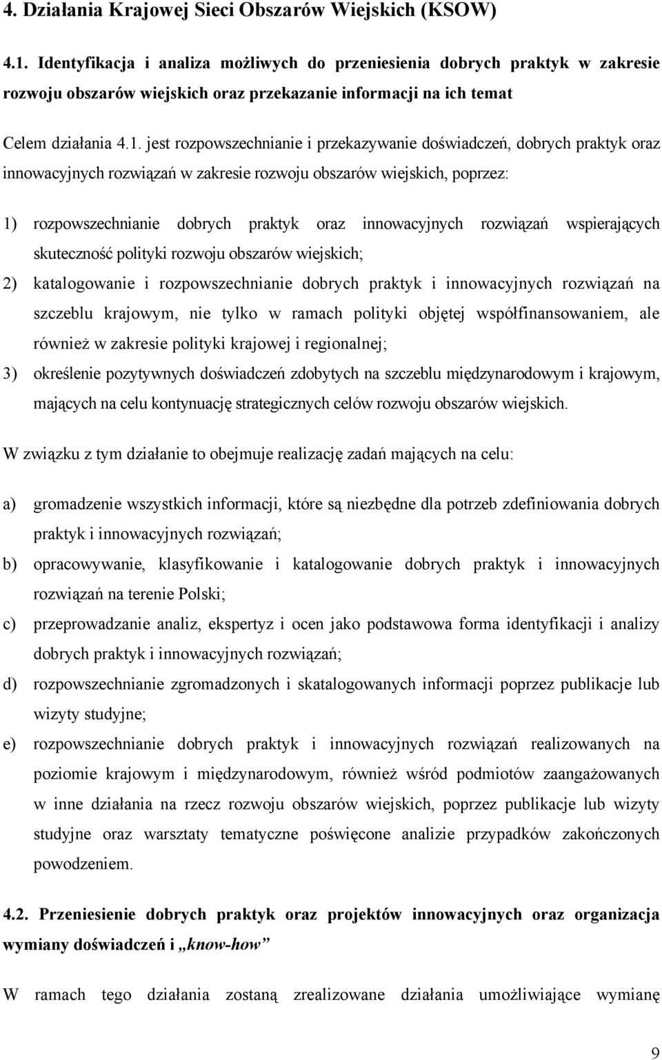 jest rozpowszechnianie i przekazywanie doświadczeń, dobrych praktyk oraz innowacyjnych rozwiązań w zakresie rozwoju obszarów wiejskich, poprzez: 1) rozpowszechnianie dobrych praktyk oraz