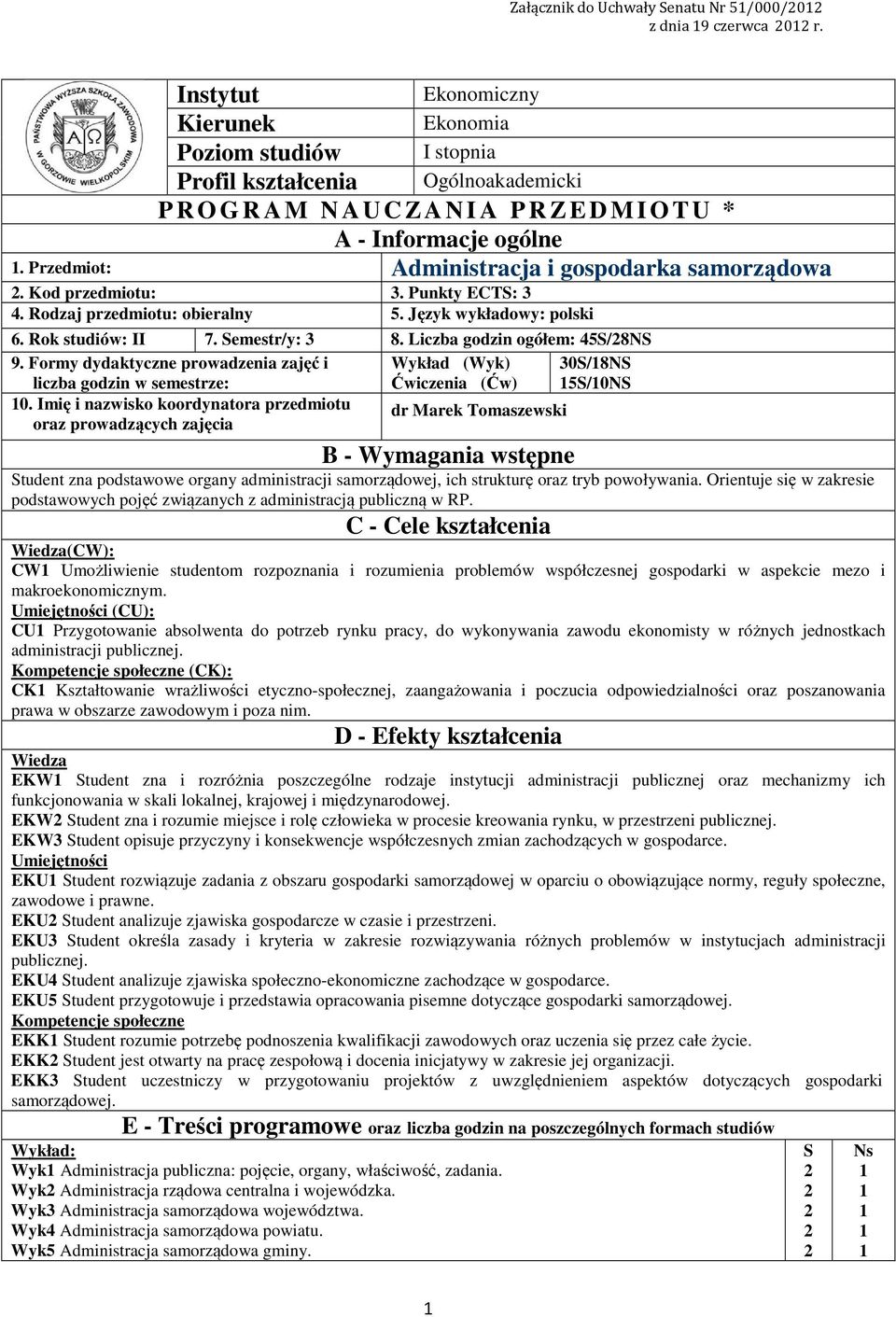 Przedmiot: Administracja i gospodarka samorządowa. Kod przedmiotu:. Punkty ECTS:. Rodzaj przedmiotu: obieralny 5. Język wykładowy: polski 6. Rok studiów: II 7. Semestr/y: 8.