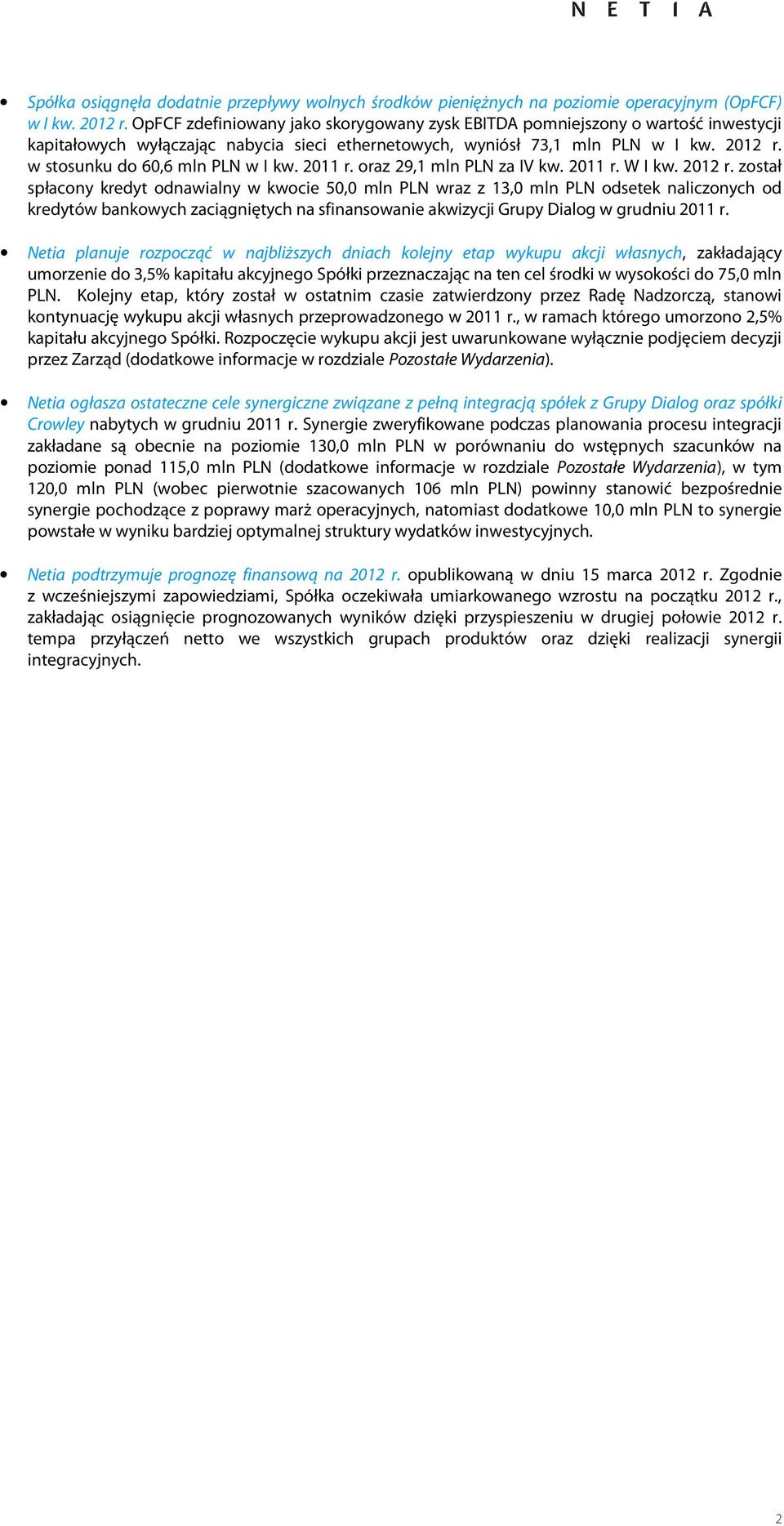 w stosunku do 60,6 mln PLN w I kw. r. oraz 29,1 mln PLN za IV kw. r. W I kw. 2012 r.