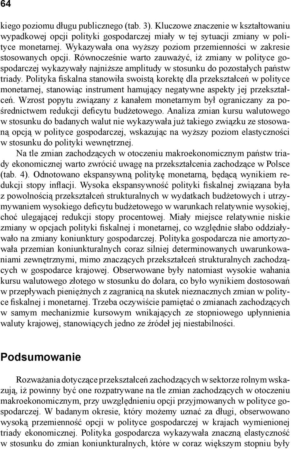 Równocześnie warto zauważyć, iż zmiany w polityce gospodarczej wykazywały najniższe amplitudy w stosunku do pozostałych państw triady.