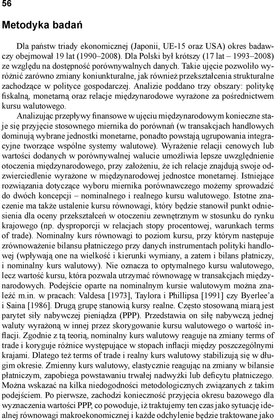 Takie ujęcie pozwoliło wyróżnić zarówno zmiany koniunkturalne, jak również przekształcenia strukturalne zachodzące w polityce gospodarczej.