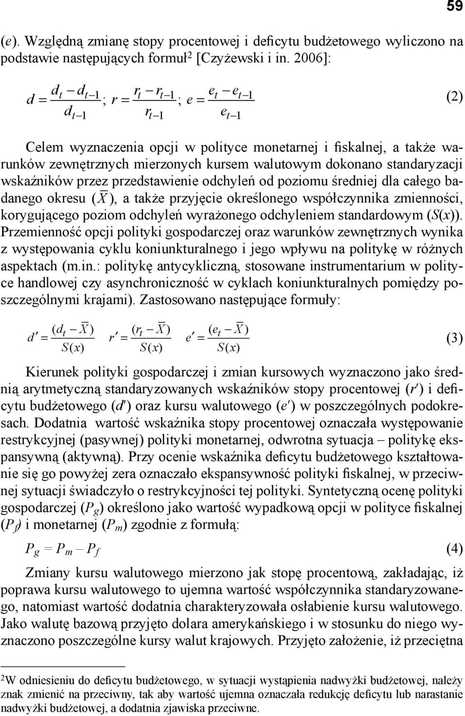 standaryzacji ów przez przedstawienie odchyleń od poziomu średniej dla całego badanego okresu ( X ), a także przyjęcie określonego współczynnika zmienności, korygującego poziom odchyleń wyrażonego