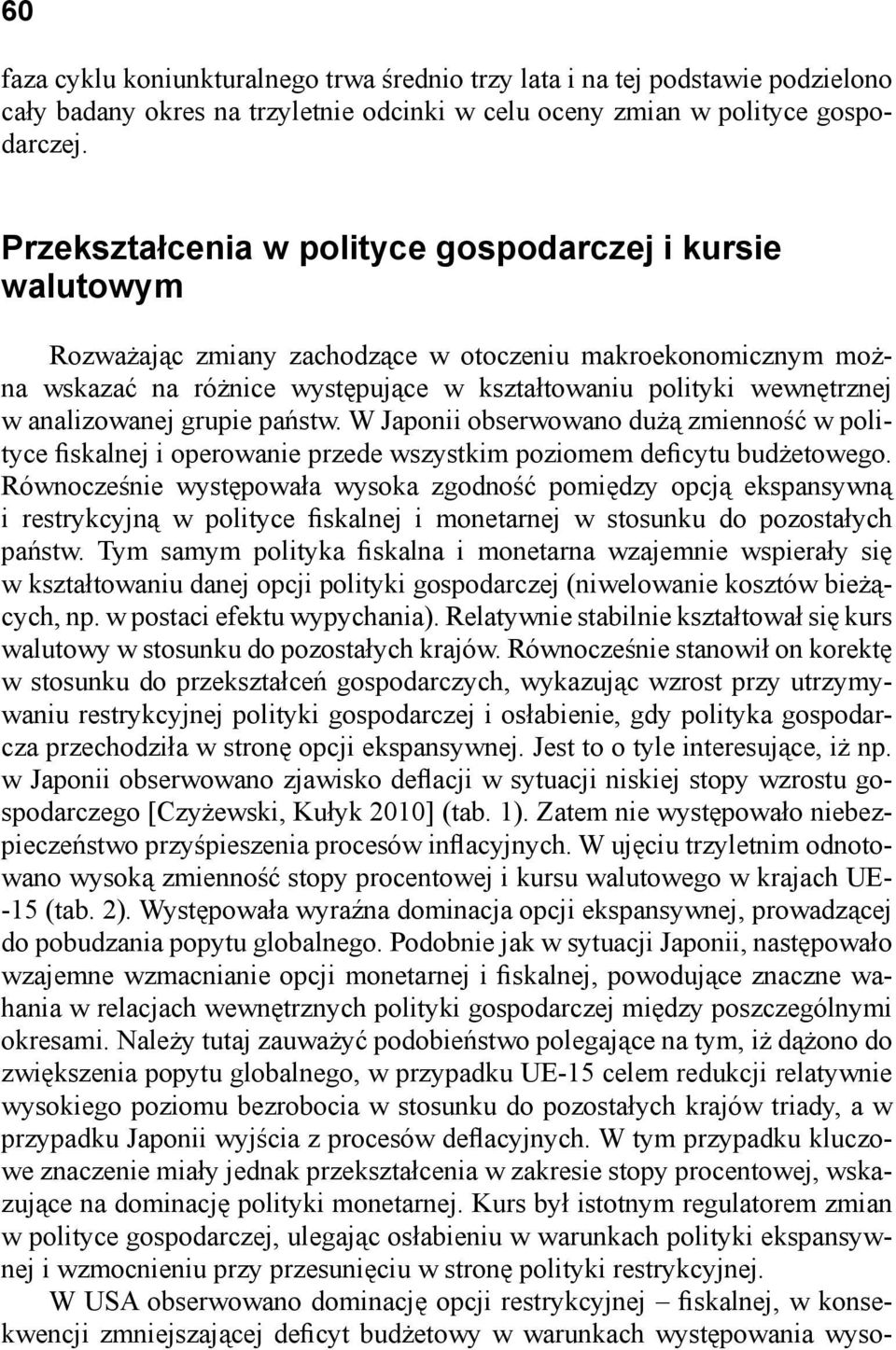 analizowanej grupie państw. W Japonii obserwowano dużą zmienność w polityce fiskalnej i operowanie przede wszystkim poziomem deficytu budżetowego.