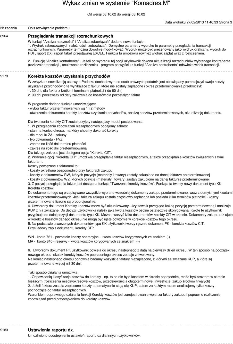 Wydruk może być prezenowany jako wydruk graficzny, wydruk do PDF, raport DX i raport tabeli przestawnej EXCEL. Funkcja ta umożliwia również wydruk zapłat wraz z rozliczeniem. 2.