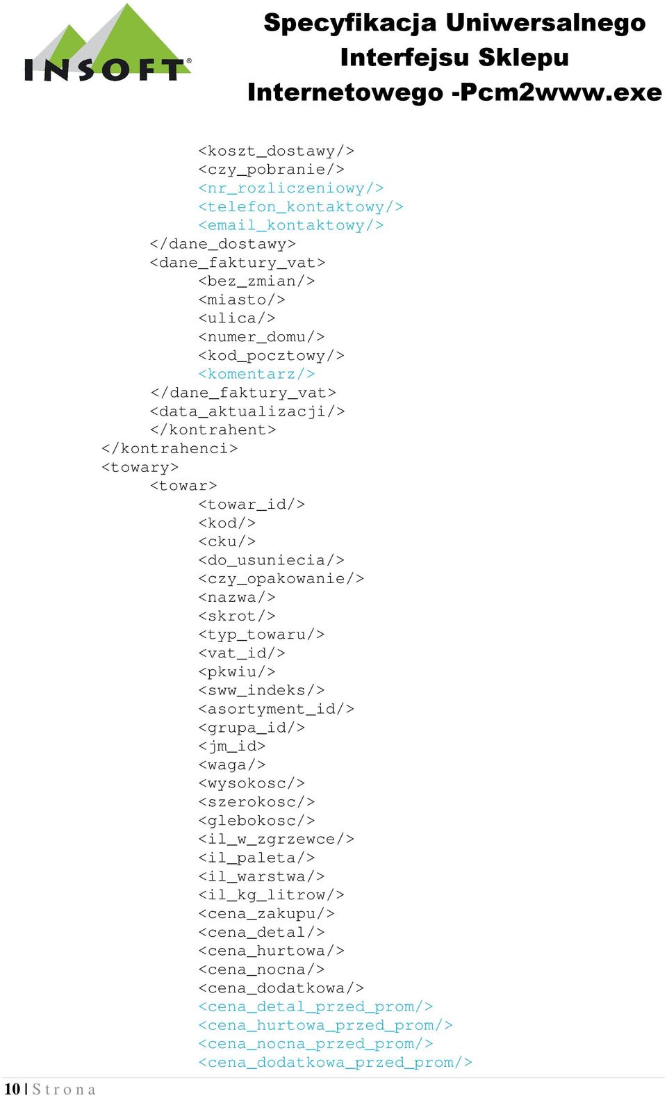 <nazwa/> <skrot/> <typ_towaru/> <vat_id/> <pkwiu/> <sww_indeks/> <asortyment_id/> <grupa_id/> <jm_id> <waga/> <wysokosc/> <szerokosc/> <glebokosc/> <il_w_zgrzewce/> <il_paleta/>