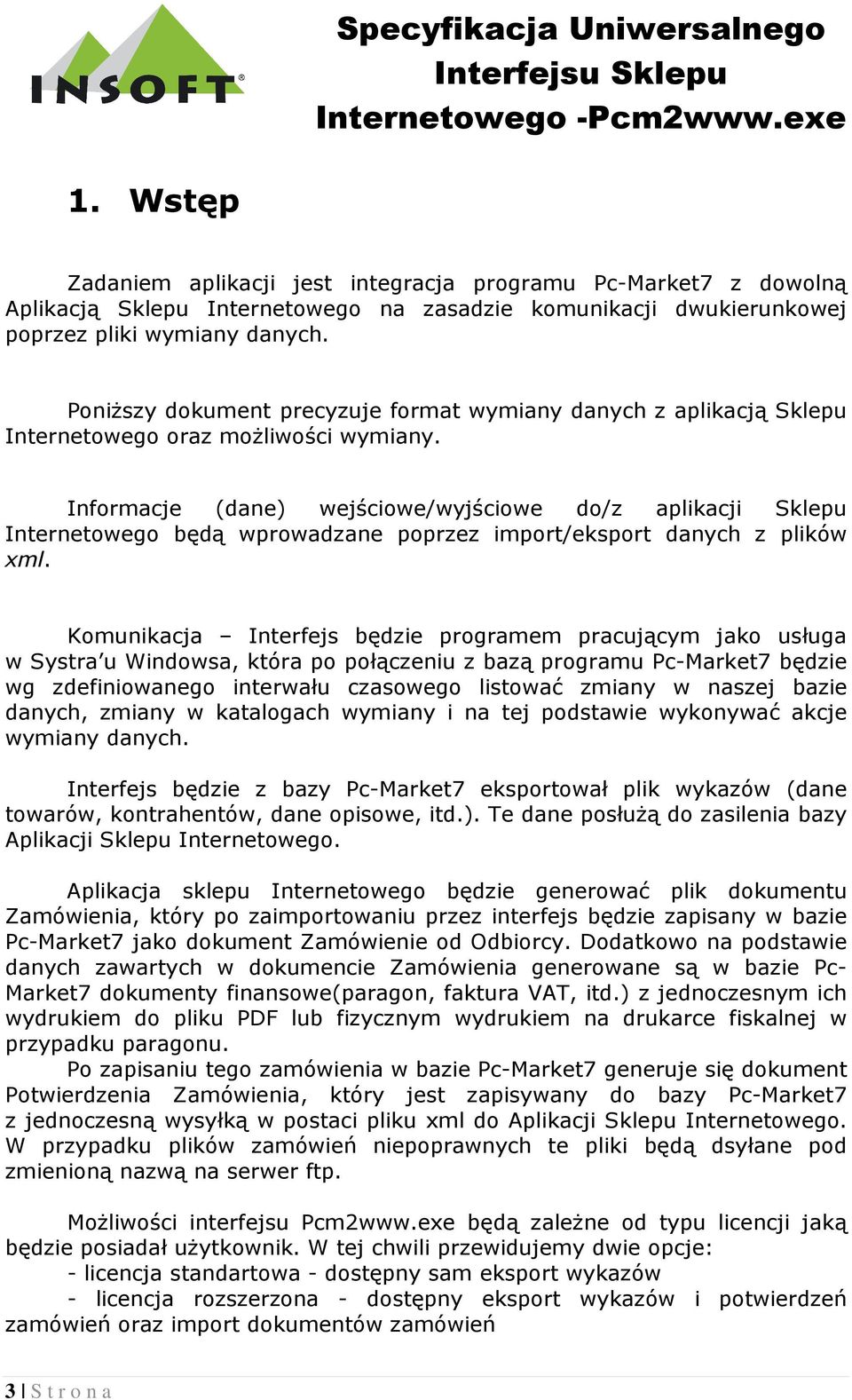 Informacje (dane) wejściowe/wyjściowe do/z aplikacji Sklepu Internetowego będą wprowadzane poprzez import/eksport danych z plików xml.