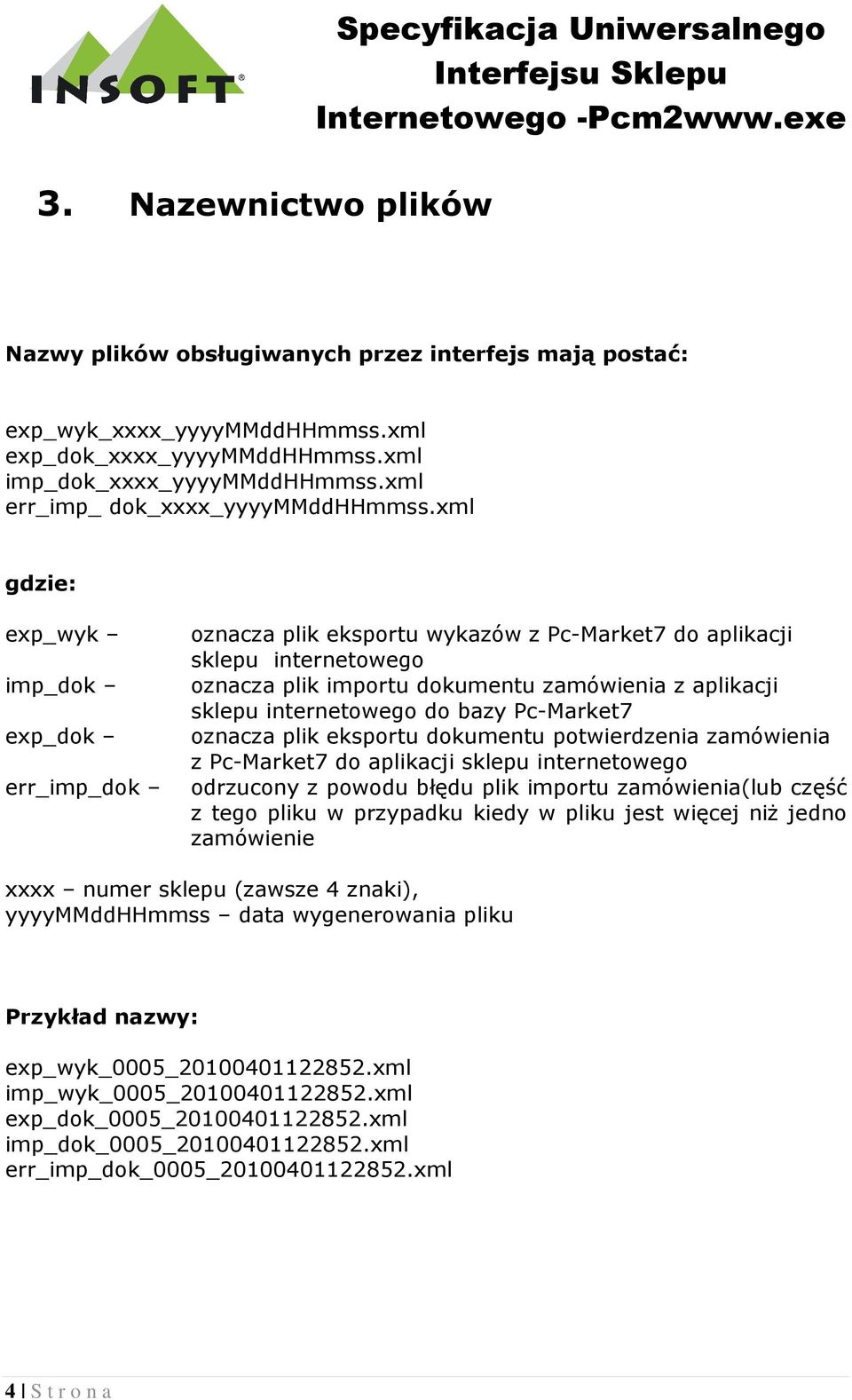 xml gdzie: exp_wyk imp_dok exp_dok err_imp_dok oznacza plik eksportu wykazów z Pc-Market7 do aplikacji sklepu internetowego oznacza plik importu dokumentu zamówienia z aplikacji sklepu internetowego