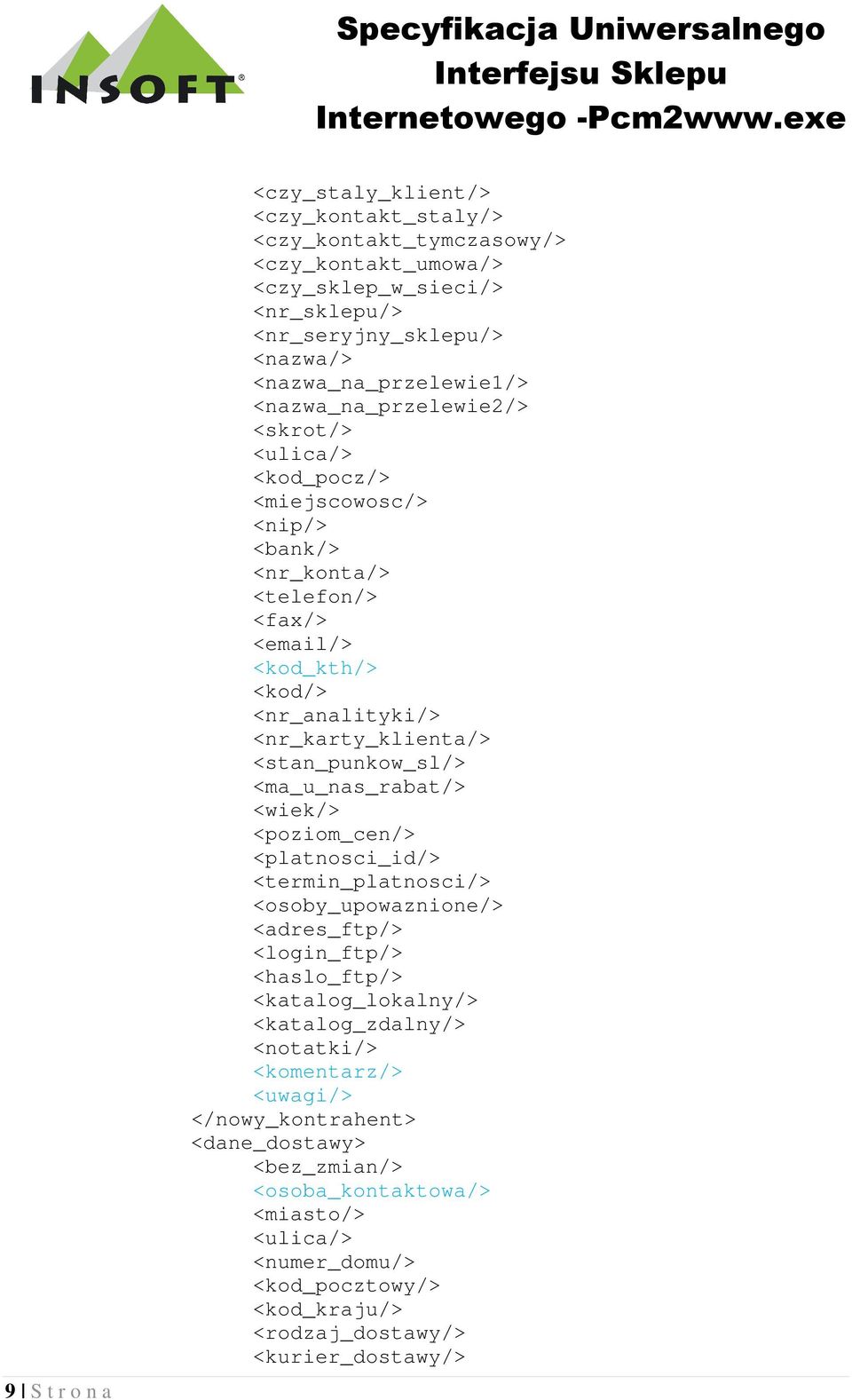 <stan_punkow_sl/> <ma_u_nas_rabat/> <wiek/> <poziom_cen/> <platnosci_id/> <termin_platnosci/> <osoby_upowaznione/> <adres_ftp/> <login_ftp/> <haslo_ftp/> <katalog_lokalny/>