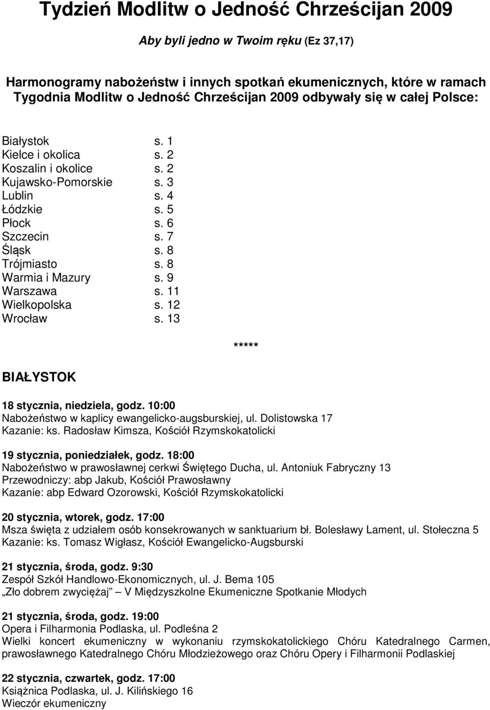 8 Warmia i Mazury s. 9 Warszawa s. 11 Wielkopolska s. 12 Wrocław s. 13 BIAŁYSTOK 18 stycznia, niedziela, godz. 10:00 Nabożeństwo w kaplicy ewangelicko-augsburskiej, ul. Dolistowska 17 Kazanie: ks.