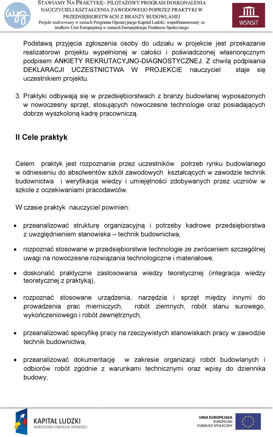 Praktyki odbywają się w przedsiębiorstwach z branży budowlanej wyposażonych w nowoczesny sprzęt, stosujących nowoczesne technologie oraz posiadających dobrze wyszkoloną kadrę pracowniczą.