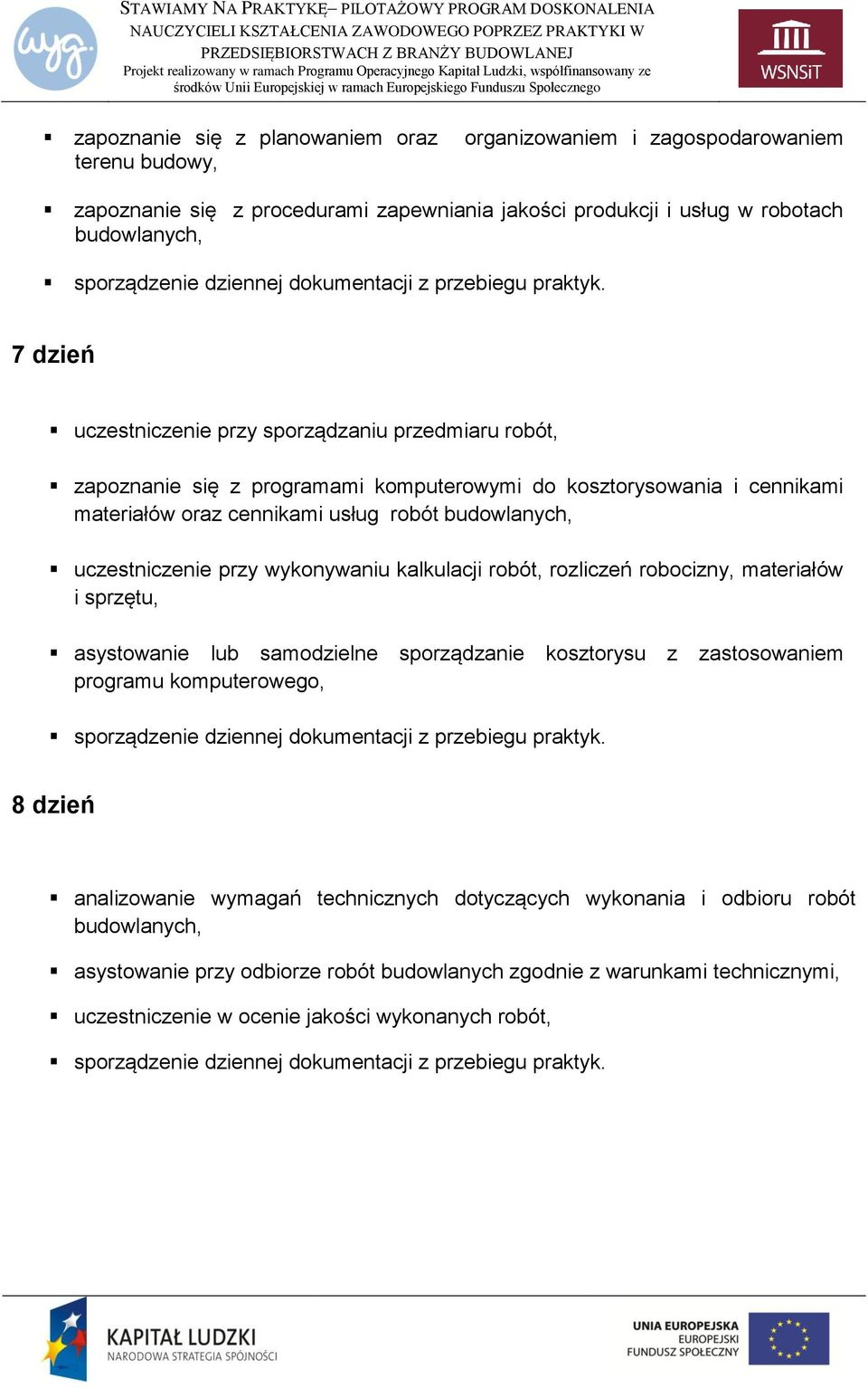 przy wykonywaniu kalkulacji robót, rozliczeń robocizny, materiałów i sprzętu, asystowanie lub samodzielne sporządzanie kosztorysu z zastosowaniem programu komputerowego, 8 dzień analizowanie