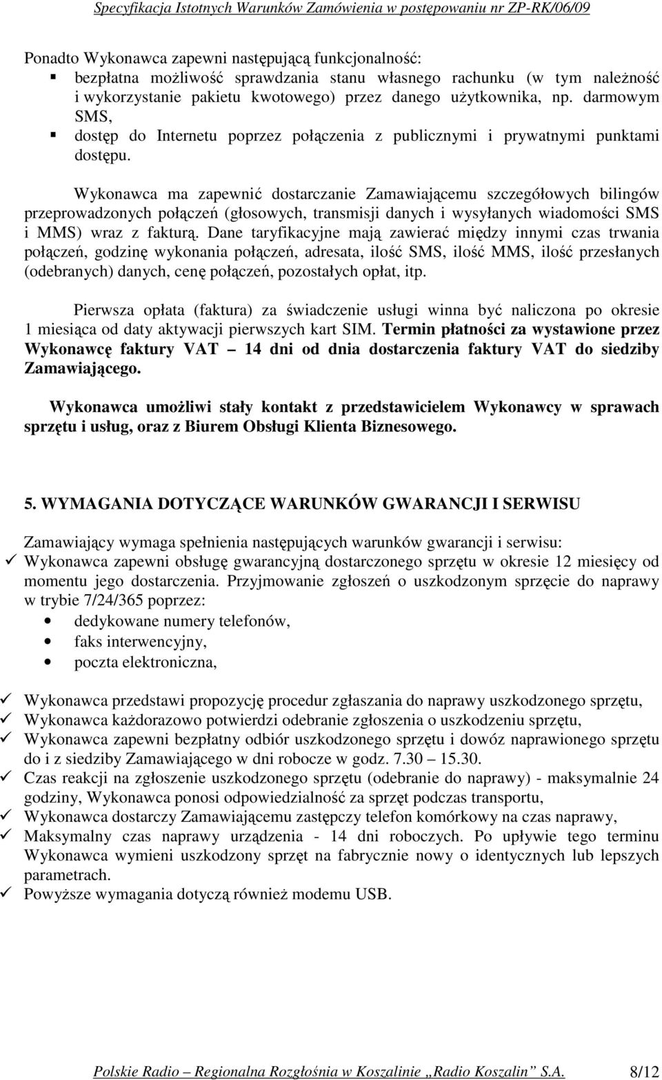 Wykonawca ma zapewnić dostarczanie Zamawiającemu szczegółowych bilingów przeprowadzonych połączeń (głosowych, transmisji danych i wysyłanych wiadomości SMS i MMS) wraz z fakturą.