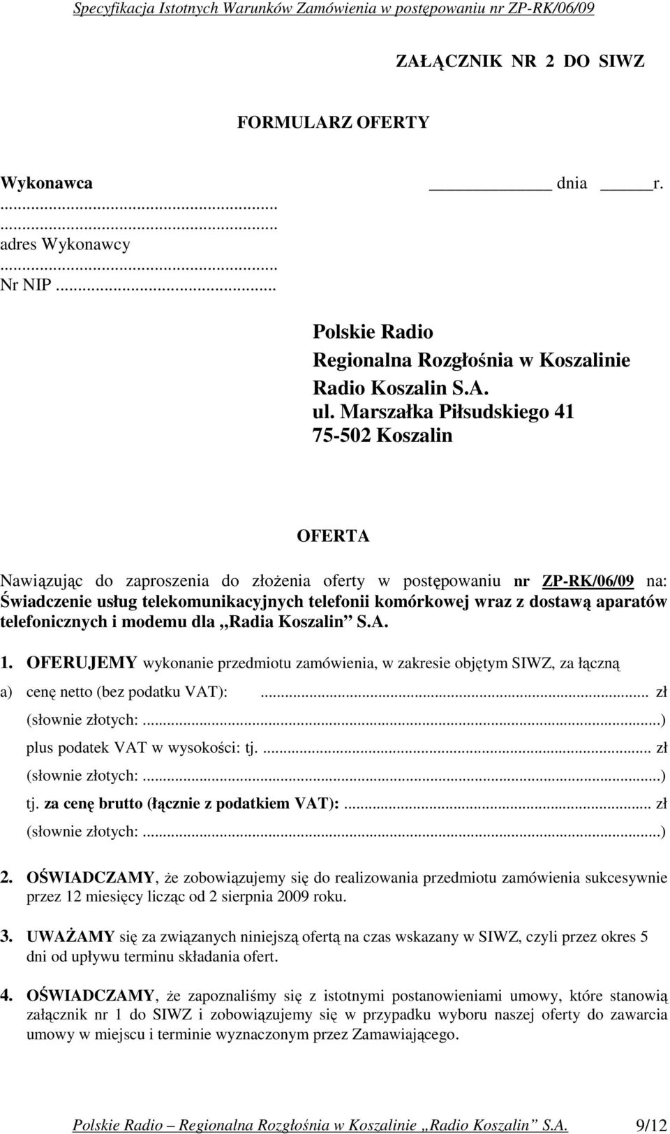 dostawą aparatów telefonicznych i modemu dla Radia Koszalin S.A. 1. OFERUJEMY wykonanie przedmiotu zamówienia, w zakresie objętym SIWZ, za łączną a) cenę netto (bez podatku VAT):.