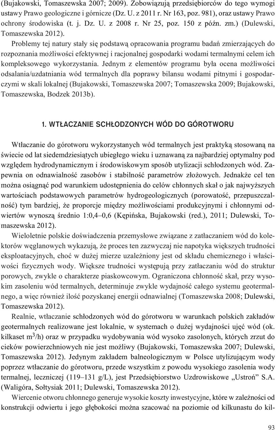 Problemy tej natury sta³y siê podstaw¹ opracowania programu badañ zmierzaj¹cych do rozpoznania mo liwoœci efektywnej i racjonalnej gospodarki wodami termalnymi celem ich kompleksowego wykorzystania.