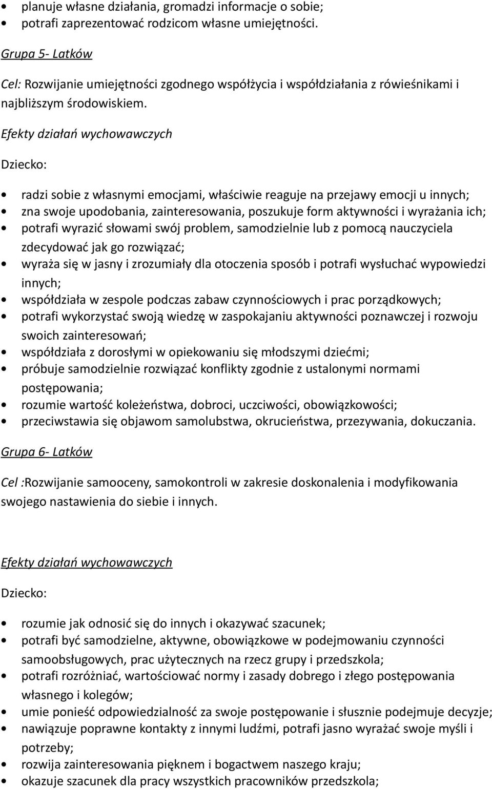 Efekty działań wychowawczych Dziecko: radzi sobie z własnymi emocjami, właściwie reaguje na przejawy emocji u innych; zna swoje upodobania, zainteresowania, poszukuje form aktywności i wyrażania ich;