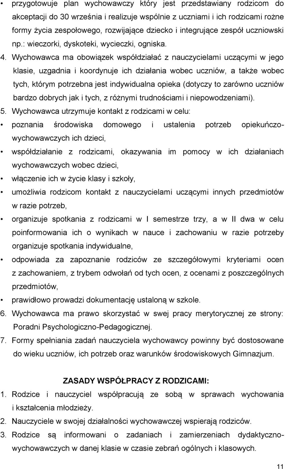 ma obowiązek współdziałać z nauczycielami uczącymi w jego klasie, uzgadnia i koordynuje ich działania wobec uczniów, a także wobec tych, którym potrzebna jest indywidualna opieka (dotyczy to zarówno