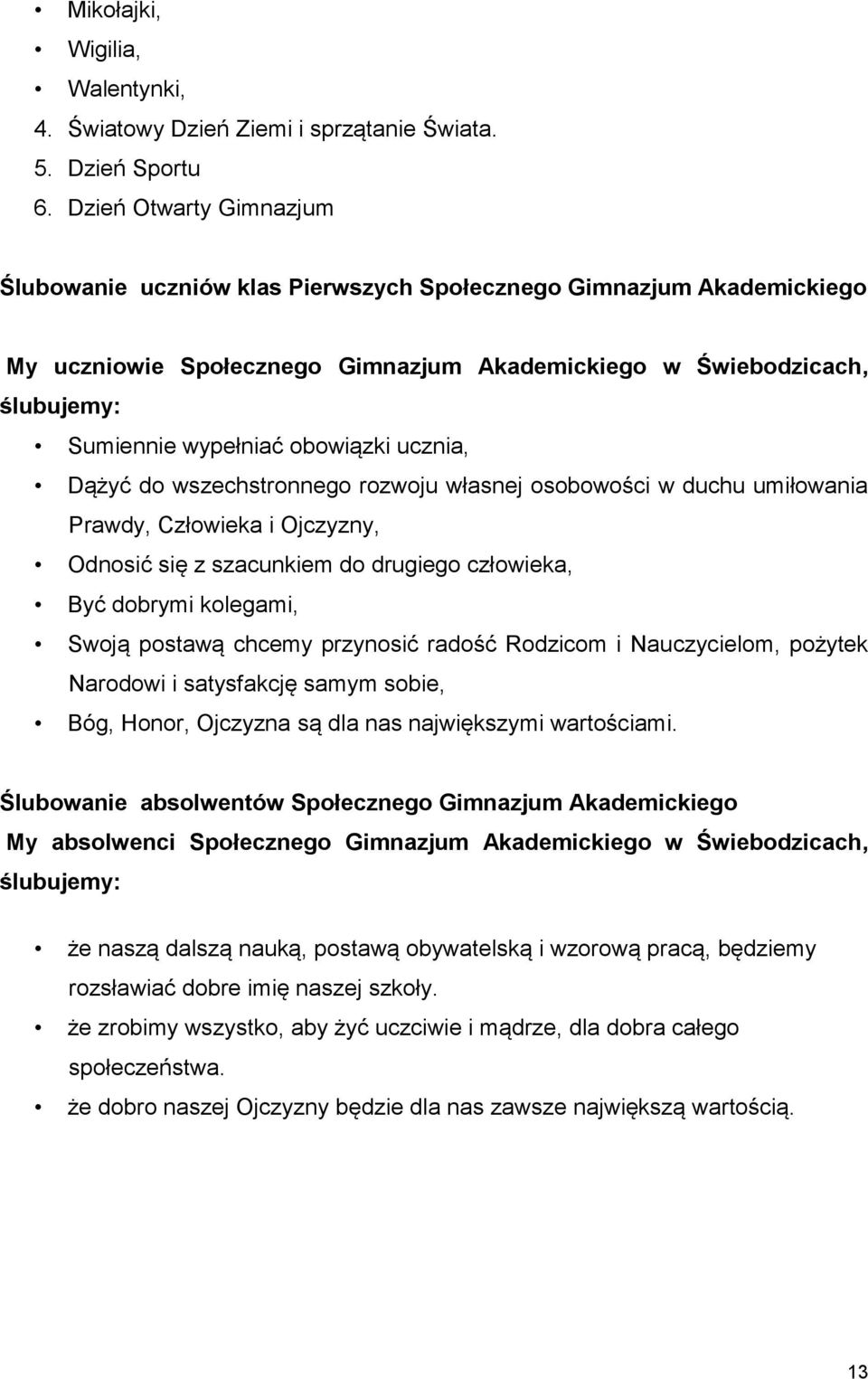 obowiązki ucznia, Dążyć do wszechstronnego rozwoju własnej osobowości w duchu umiłowania Prawdy, Człowieka i Ojczyzny, Odnosić się z szacunkiem do drugiego człowieka, Być dobrymi kolegami, Swoją
