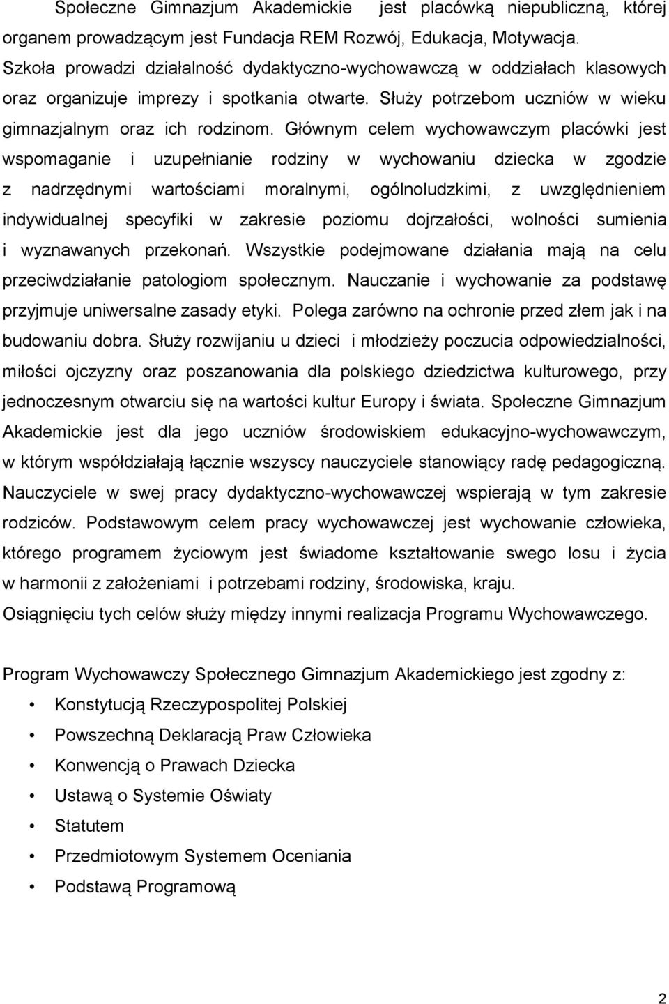 Głównym celem wychowawczym placówki jest wspomaganie i uzupełnianie rodziny w wychowaniu dziecka w zgodzie z nadrzędnymi wartościami moralnymi, ogólnoludzkimi, z uwzględnieniem indywidualnej