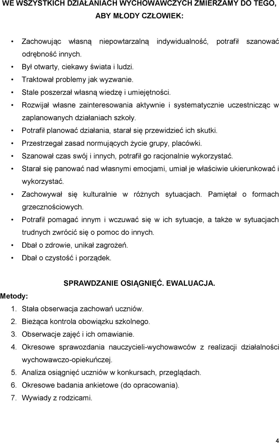 Potrafił planować działania, starał się przewidzieć ich skutki. Przestrzegał zasad normujących życie grupy, placówki. Szanował czas swój i innych, potrafił go racjonalnie wykorzystać.
