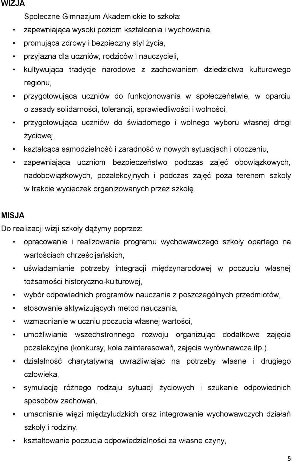 wolności, przygotowująca uczniów do świadomego i wolnego wyboru własnej drogi życiowej, kształcąca samodzielność i zaradność w nowych sytuacjach i otoczeniu, zapewniająca uczniom bezpieczeństwo