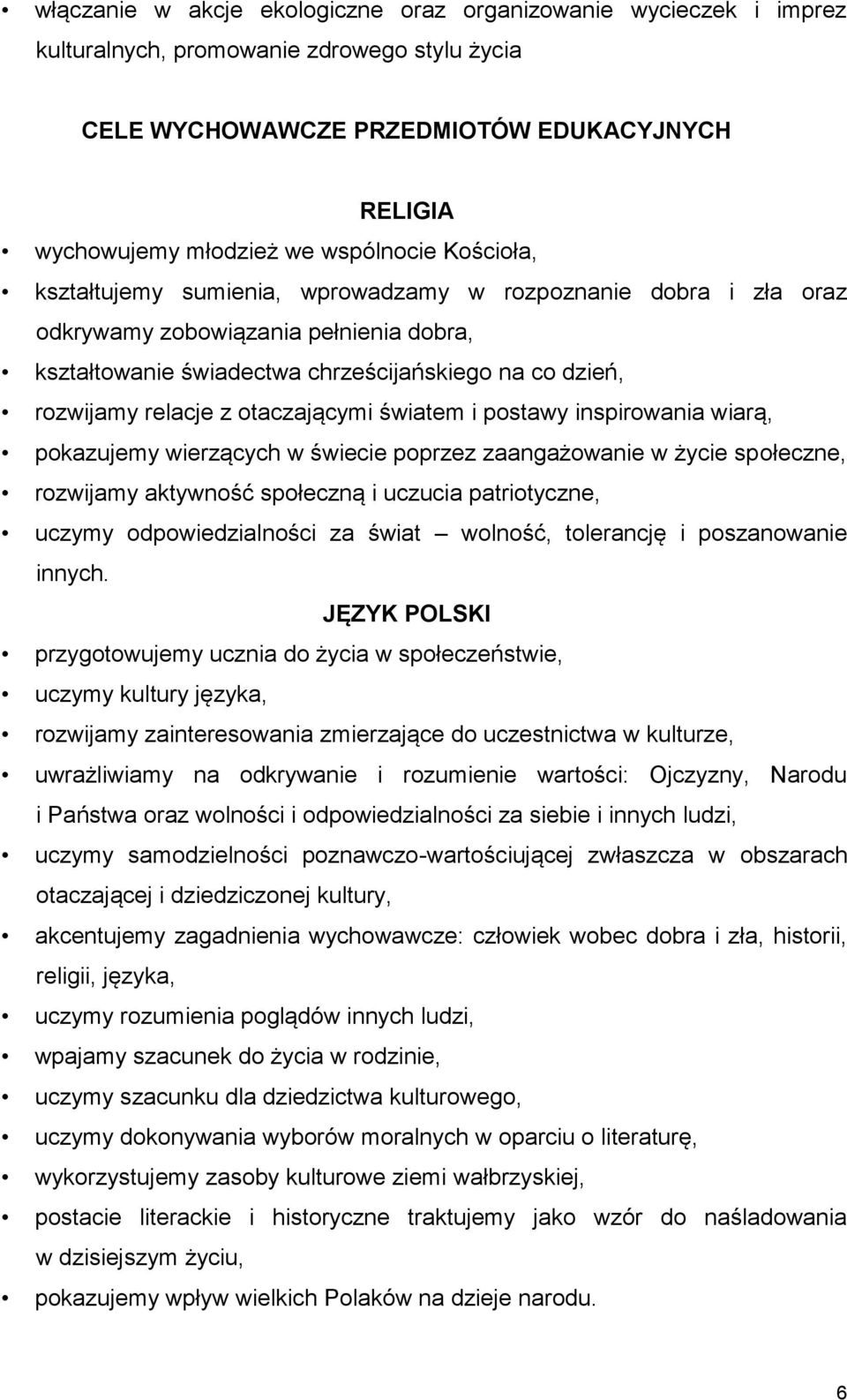 otaczającymi światem i postawy inspirowania wiarą, pokazujemy wierzących w świecie poprzez zaangażowanie w życie społeczne, rozwijamy aktywność społeczną i uczucia patriotyczne, uczymy