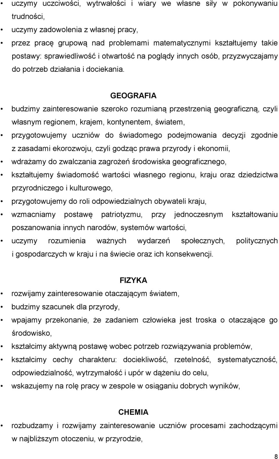 GEOGRAFIA budzimy zainteresowanie szeroko rozumianą przestrzenią geograficzną, czyli własnym regionem, krajem, kontynentem, światem, przygotowujemy uczniów do świadomego podejmowania decyzji zgodnie