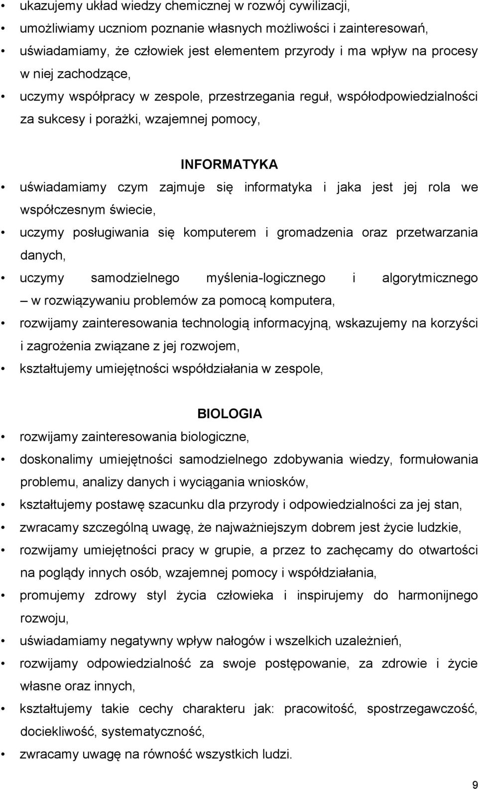 jej rola we współczesnym świecie, uczymy posługiwania się komputerem i gromadzenia oraz przetwarzania danych, uczymy samodzielnego myślenia-logicznego i algorytmicznego w rozwiązywaniu problemów za
