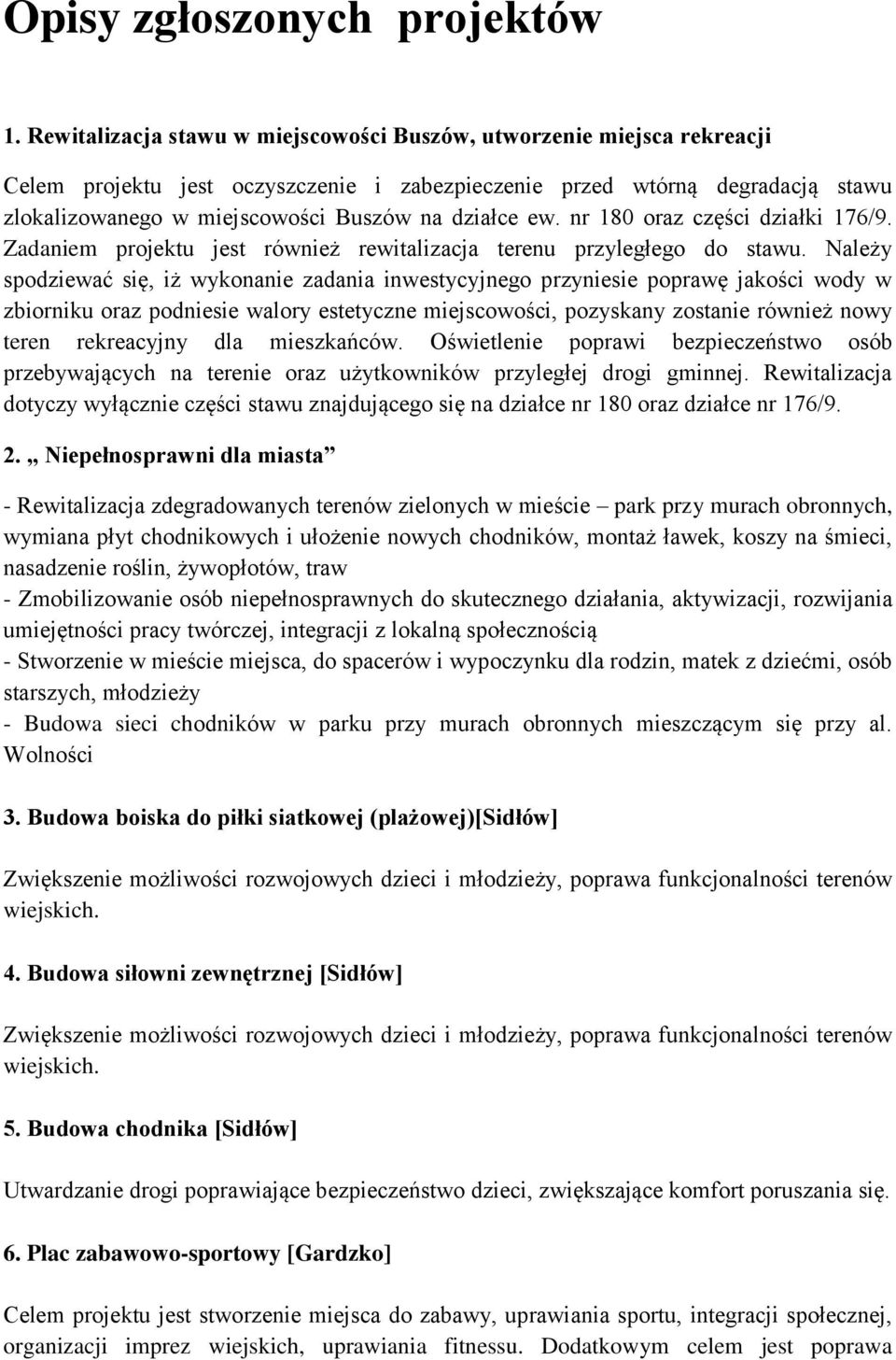 działce ew. nr 180 oraz części działki 176/9. Zadaniem projektu jest również rewitalizacja terenu przyległego do stawu.