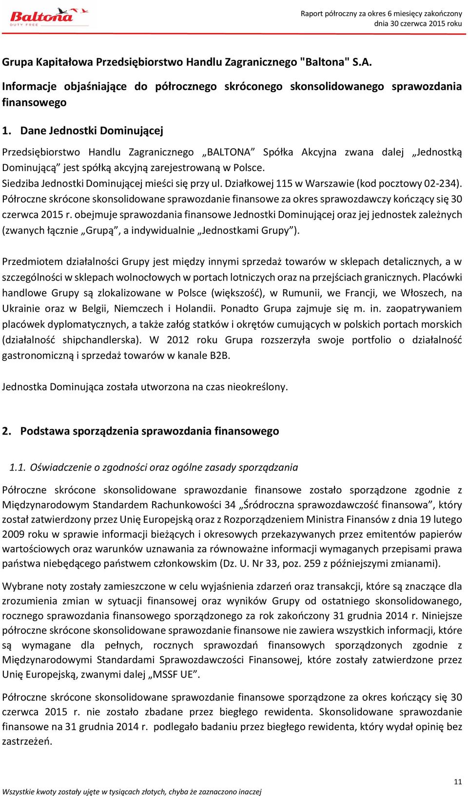 Siedziba Jednostki Dominującej mieści się przy ul. Działkowej 115 w Warszawie (kod pocztowy 02-234).