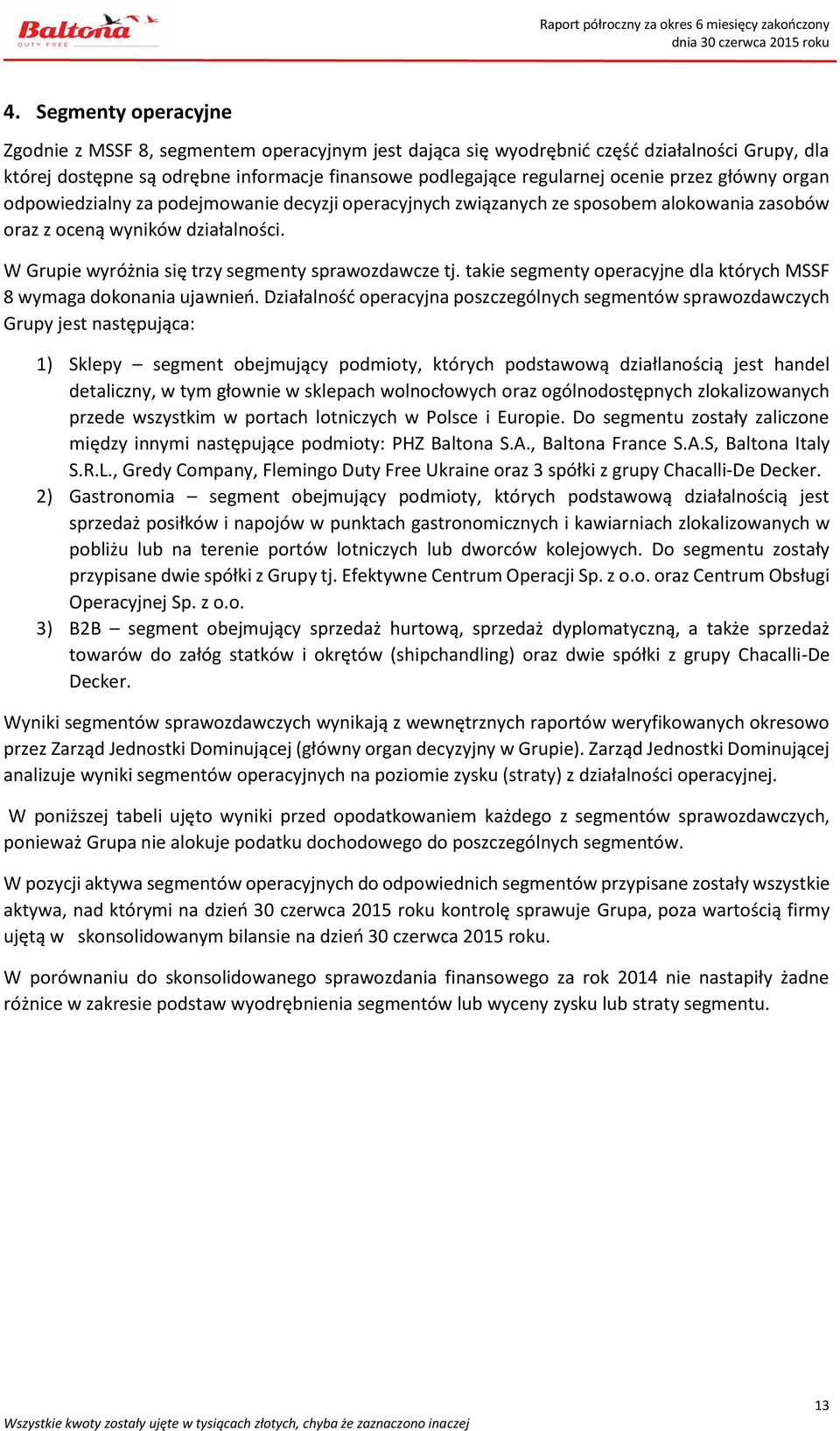 W Grupie wyróżnia się trzy segmenty sprawozdawcze tj. takie segmenty operacyjne dla których MSSF 8 wymaga dokonania ujawnień.