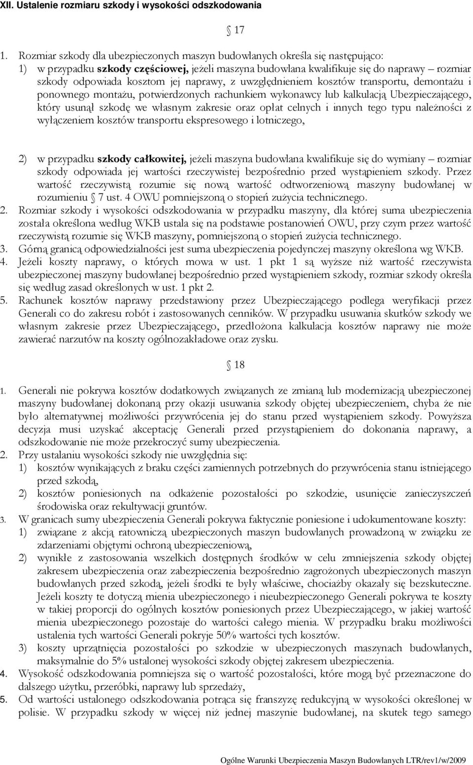 jej naprawy, z uwzględnieniem kosztów transportu, demontażu i ponownego montażu, potwierdzonych rachunkiem wykonawcy lub kalkulacją Ubezpieczającego, który usunął szkodę we własnym zakresie oraz