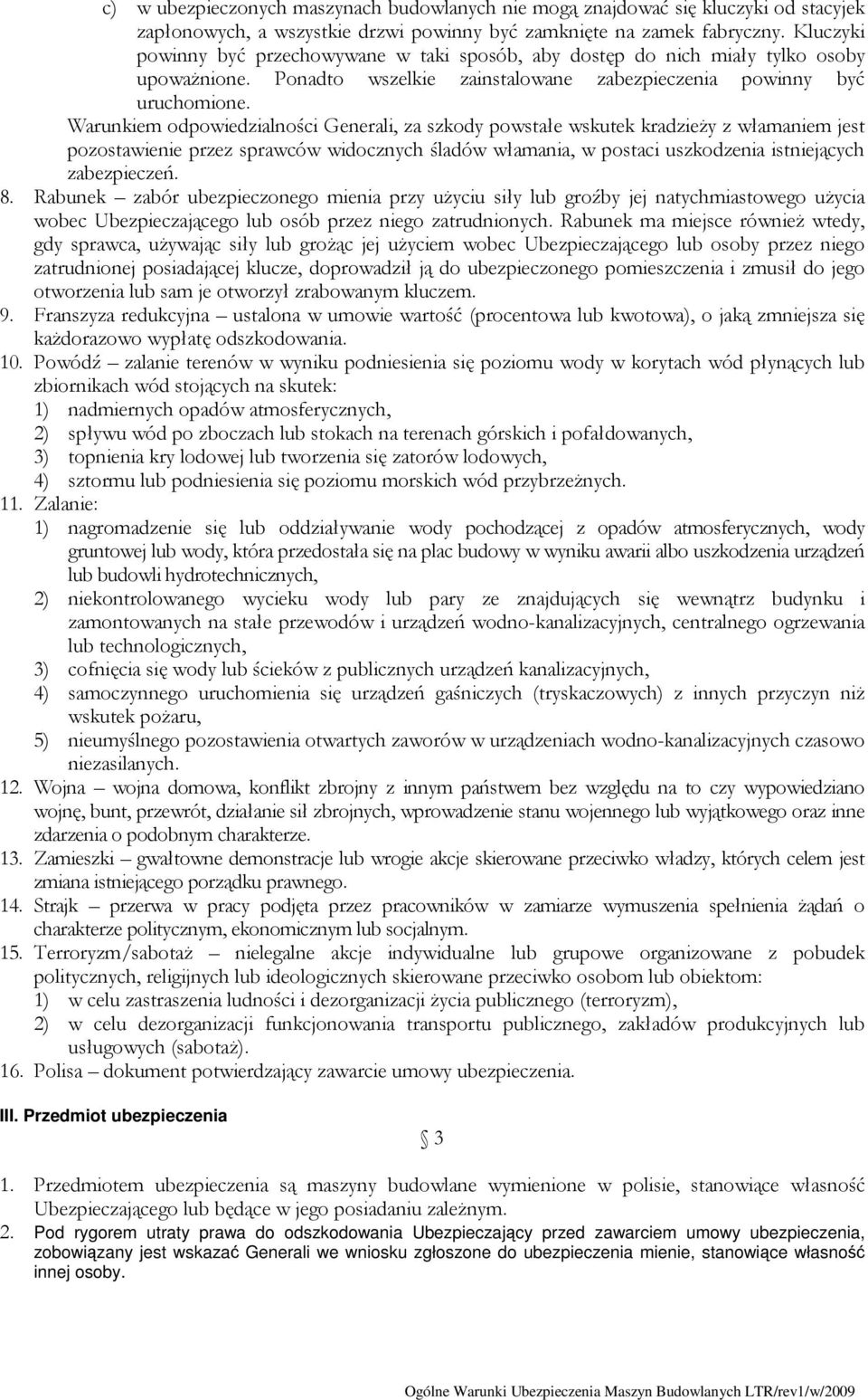 Warunkiem odpowiedzialności Generali, za szkody powstałe wskutek kradzieży z włamaniem jest pozostawienie przez sprawców widocznych śladów włamania, w postaci uszkodzenia istniejących zabezpieczeń. 8.