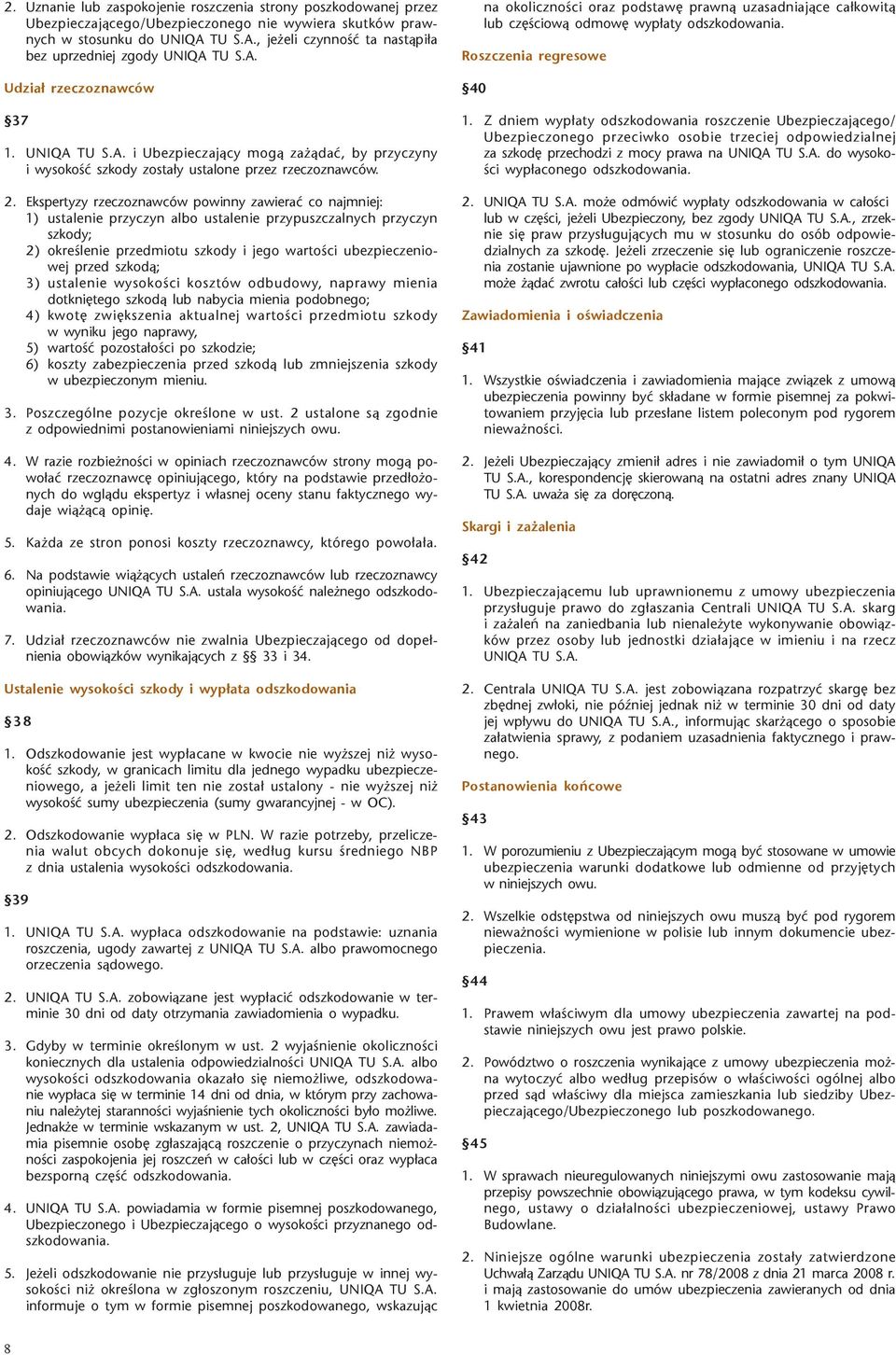 2. Ekspertyzy rzeczoznawców powinny zawieraæ co najmniej: 1) ustalenie przyczyn albo ustalenie przypuszczalnych przyczyn szkody; 2) okreœlenie przedmiotu szkody i jego wartoœci ubezpieczeniowej przed