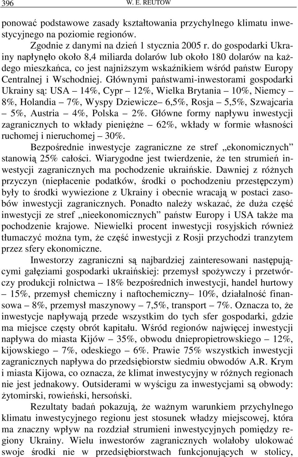 Głównymi państwami-inwestorami gospodarki Ukrainy są: USA 14%, Cypr 12%, Wielka Brytania 10%, Niemcy 8%, Holandia 7%, Wyspy Dziewicze 6,5%, Rosja 5,5%, Szwajcaria 5%, Austria 4%, Polska 2%.