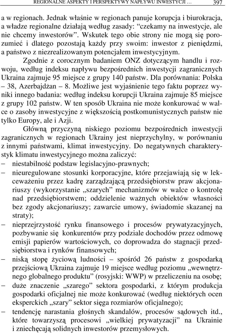 Wskutek tego obie strony nie mogą się porozumieć i dlatego pozostają kaŝdy przy swoim: inwestor z pieniędzmi, a państwo z niezrealizowanym potencjałem inwestycyjnym.