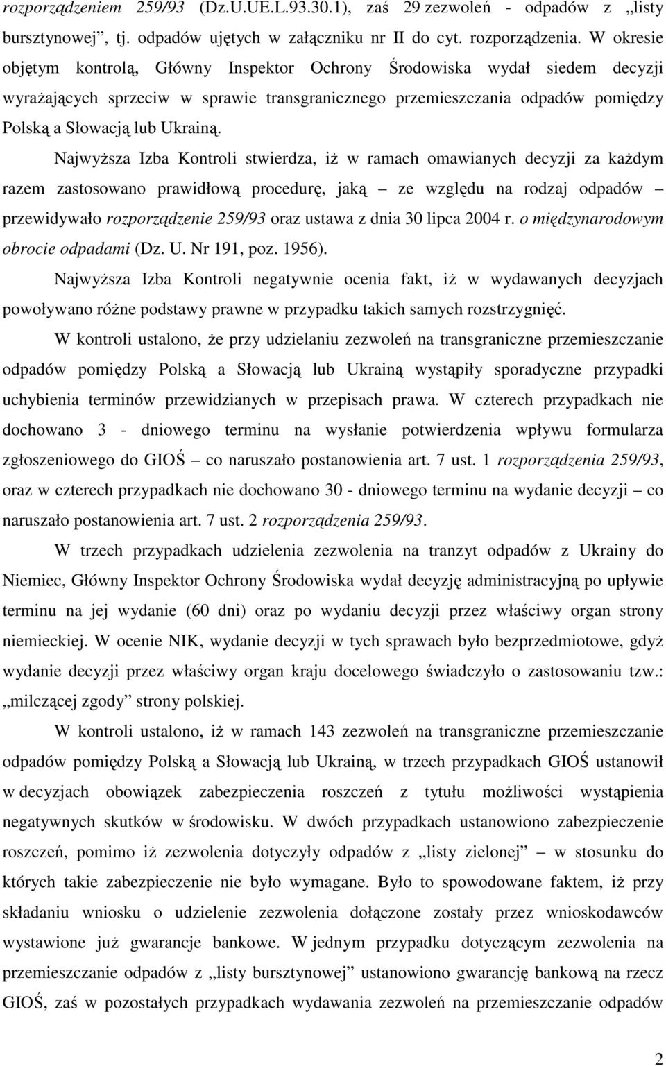 NajwyŜsza Izba Kontroli stwierdza, iŝ w ramach omawianych decyzji za kaŝdym razem zastosowano prawidłową procedurę, jaką ze względu na rodzaj odpadów przewidywało rozporządzenie 259/93 oraz ustawa z