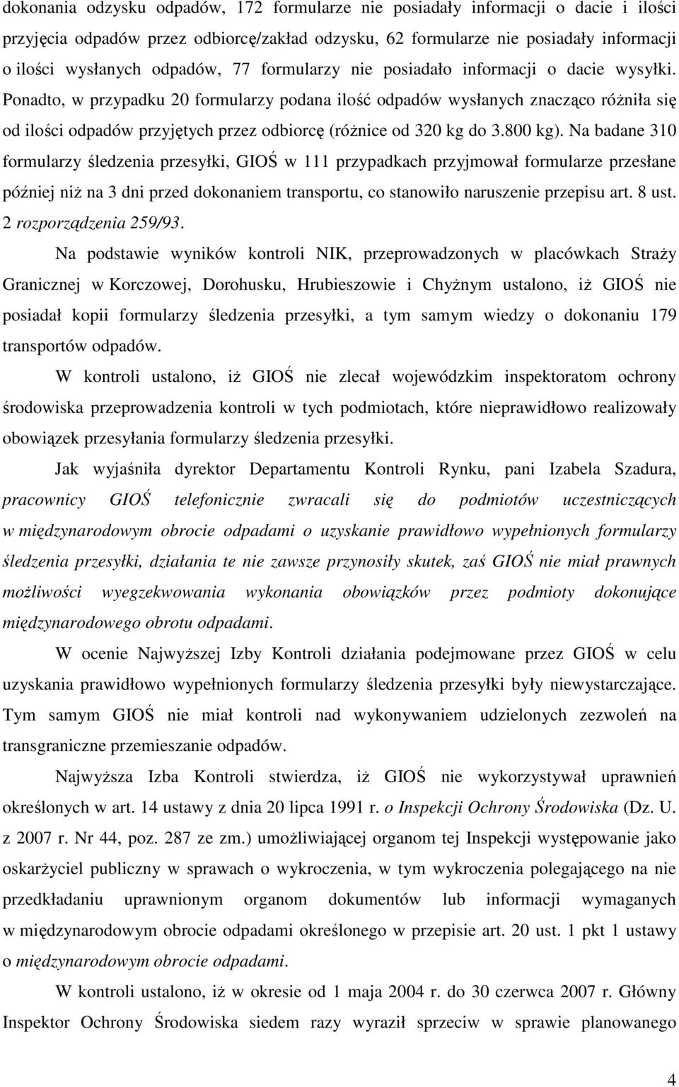 Ponadto, w przypadku 20 formularzy podana ilość odpadów wysłanych znacząco róŝniła się od ilości odpadów przyjętych przez odbiorcę (róŝnice od 320 kg do 3.800 kg).