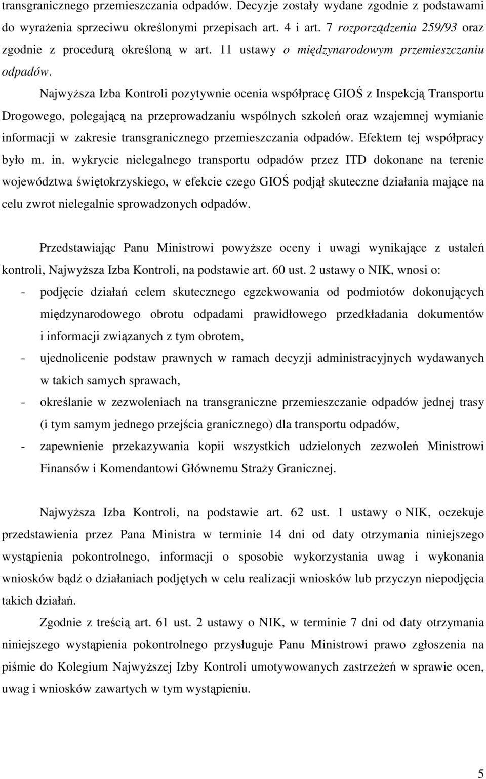 NajwyŜsza Izba Kontroli pozytywnie ocenia współpracę GIOŚ z Inspekcją Transportu Drogowego, polegającą na przeprowadzaniu wspólnych szkoleń oraz wzajemnej wymianie informacji w zakresie