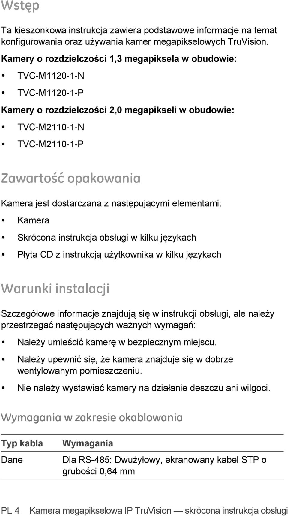 dostarczana z następującymi elementami: Kamera Skrócona instrukcja obsługi w kilku językach Płyta CD z instrukcją użytkownika w kilku językach Warunki instalacji Szczegółowe informacje znajdują się w