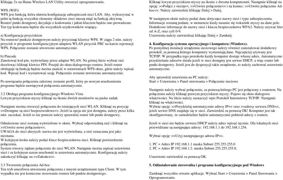 Ten typ kodowania będzie dla wszystkich uŝytkowników wiąŝący. a) Konfiguracja przyciskiem Na routerze/ punkcie dostępowym naleŝy przycisnąć klawisz WPS. W ciągu 2 min.