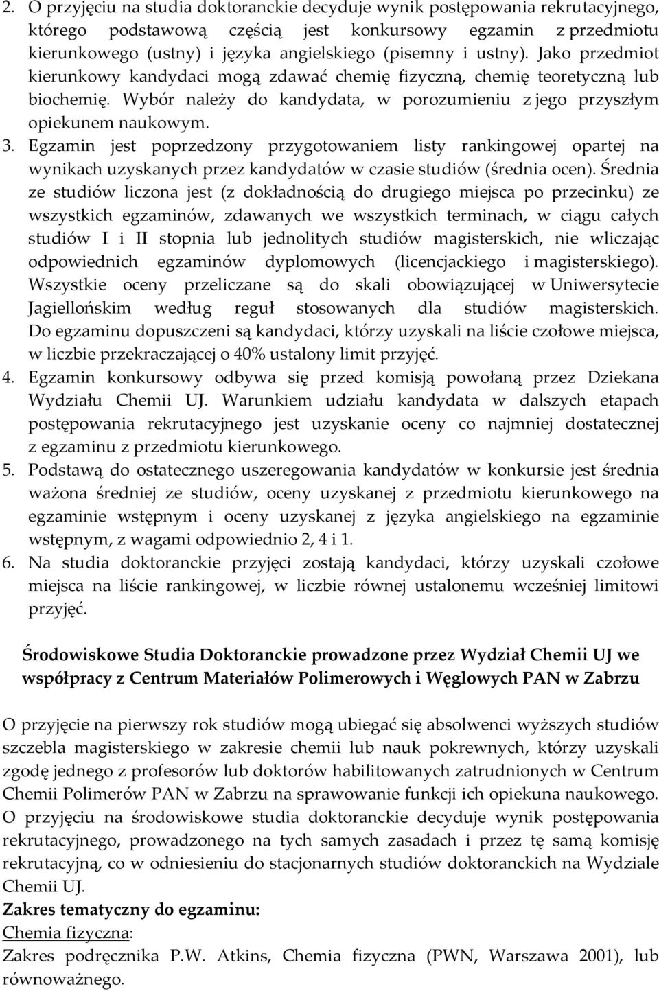 Egzamin jest poprzedzony przygotowaniem listy rankingowej opartej na wynikach uzyskanych przez kandydatów w czasie studiów (średnia ocen).