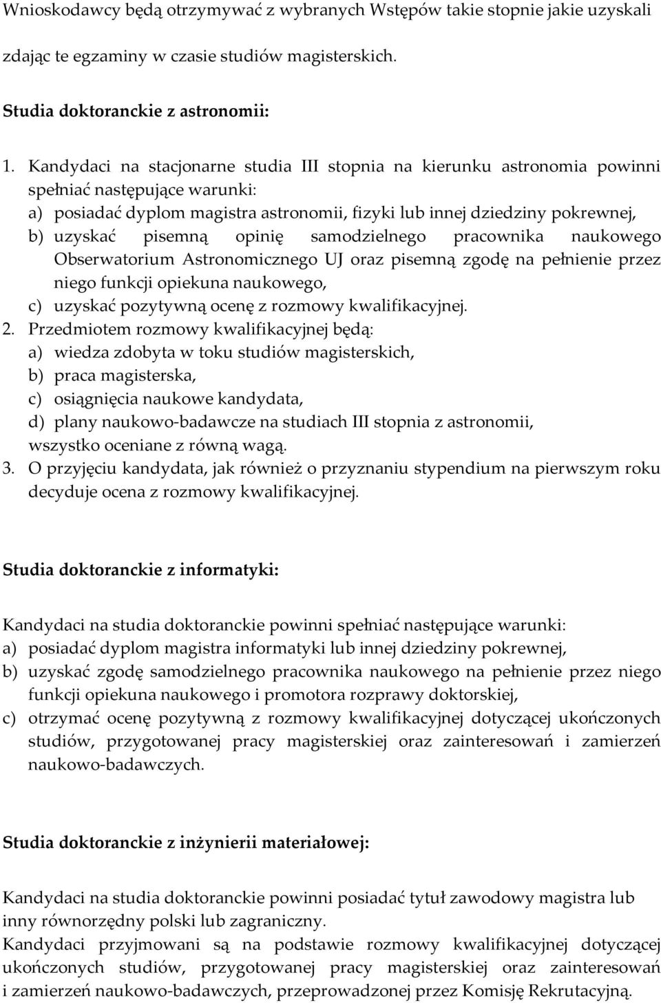 pisemną opinię samodzielnego pracownika naukowego Obserwatorium Astronomicznego UJ oraz pisemną zgodę na pełnienie przez niego funkcji opiekuna naukowego, c) uzyskać pozytywną ocenę z rozmowy