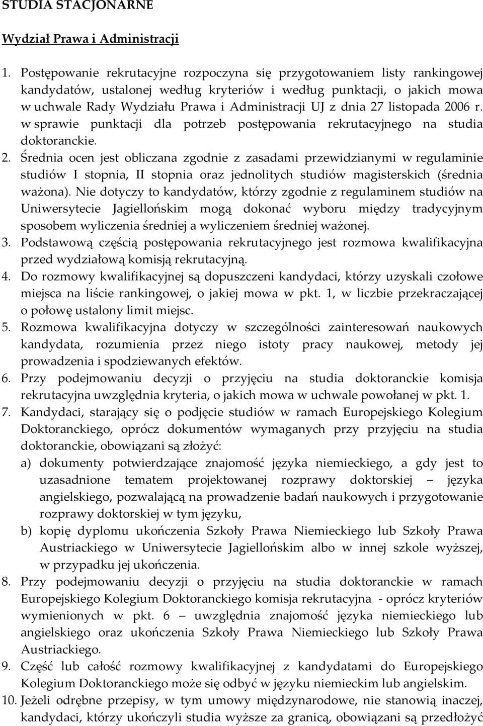 dnia 27 listopada 2006 r. w sprawie punktacji dla potrzeb postępowania rekrutacyjnego na studia doktoranckie. 2. Średnia ocen jest obliczana zgodnie z zasadami przewidzianymi w regulaminie studiów I stopnia, II stopnia oraz jednolitych studiów magisterskich (średnia ważona).