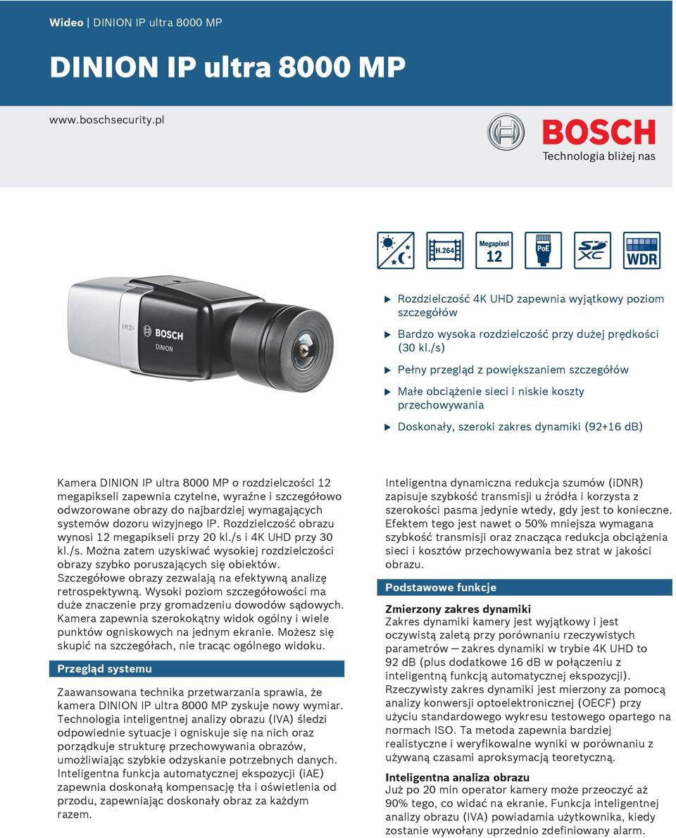 megapikseli zapewnia czytelne, wyraźne i szczegółowo odwzorowane obrazy do najbardziej wymagających systemów dozor wizyjnego IP. Rozdzielczość obraz wynosi 12 megapikseli przy 20 kl.