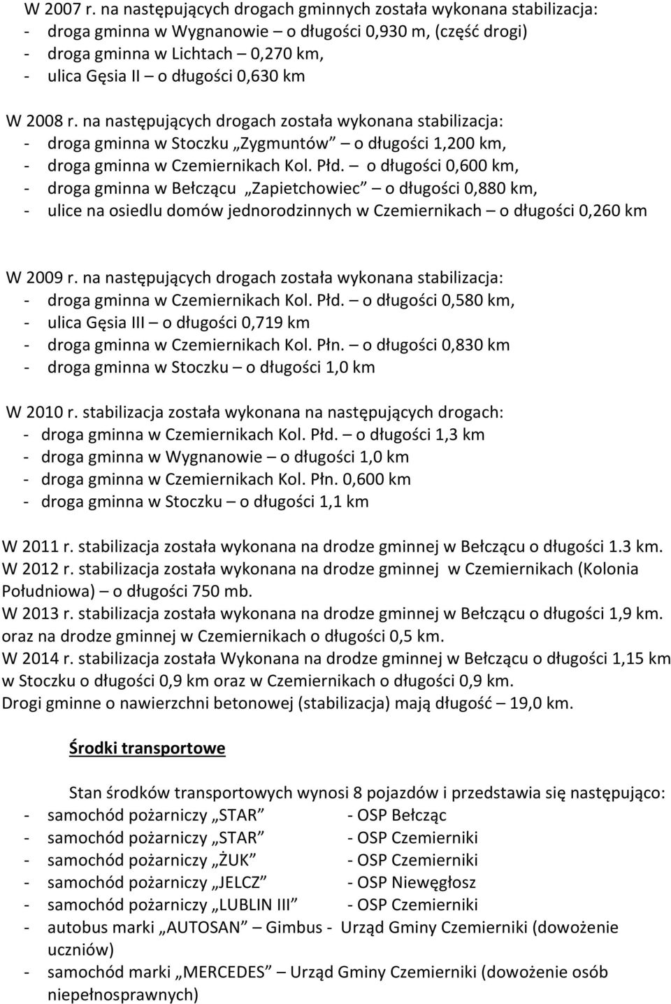 W 2008 r. na następujących drogach została wykonana stabilizacja: - droga gminna w Stoczku Zygmuntów o długości 1,200 km, - droga gminna w Czemiernikach Kol. Płd.