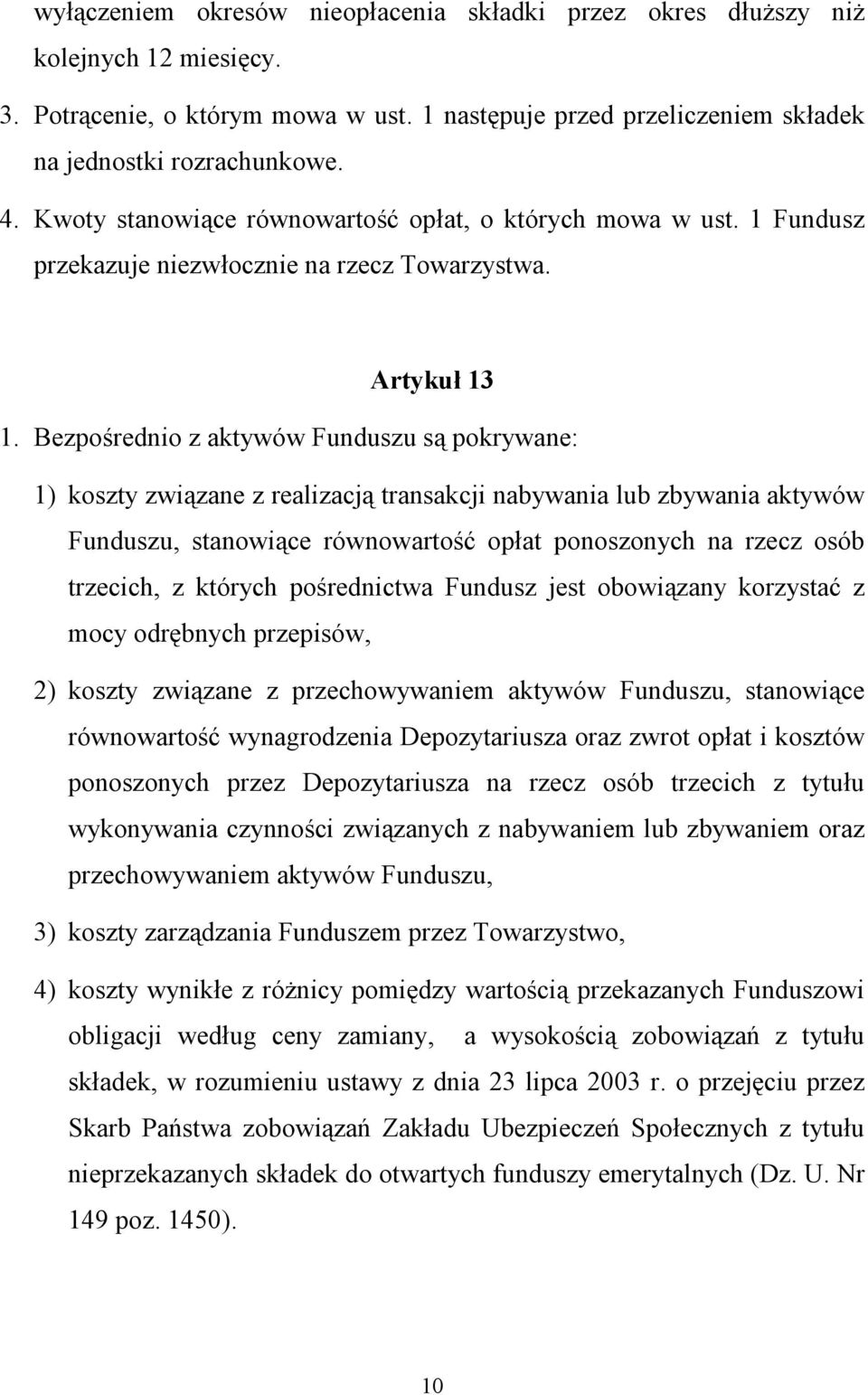 Bezpośrednio z aktywów Funduszu są pokrywane: 1) koszty związane z realizacją transakcji nabywania lub zbywania aktywów Funduszu, stanowiące równowartość opłat ponoszonych na rzecz osób trzecich, z