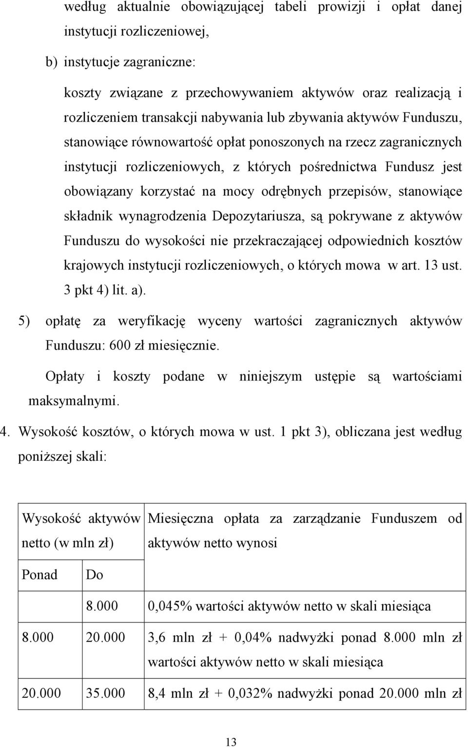 odrębnych przepisów, stanowiące składnik wynagrodzenia Depozytariusza, są pokrywane z aktywów Funduszu do wysokości nie przekraczającej odpowiednich kosztów krajowych instytucji rozliczeniowych, o