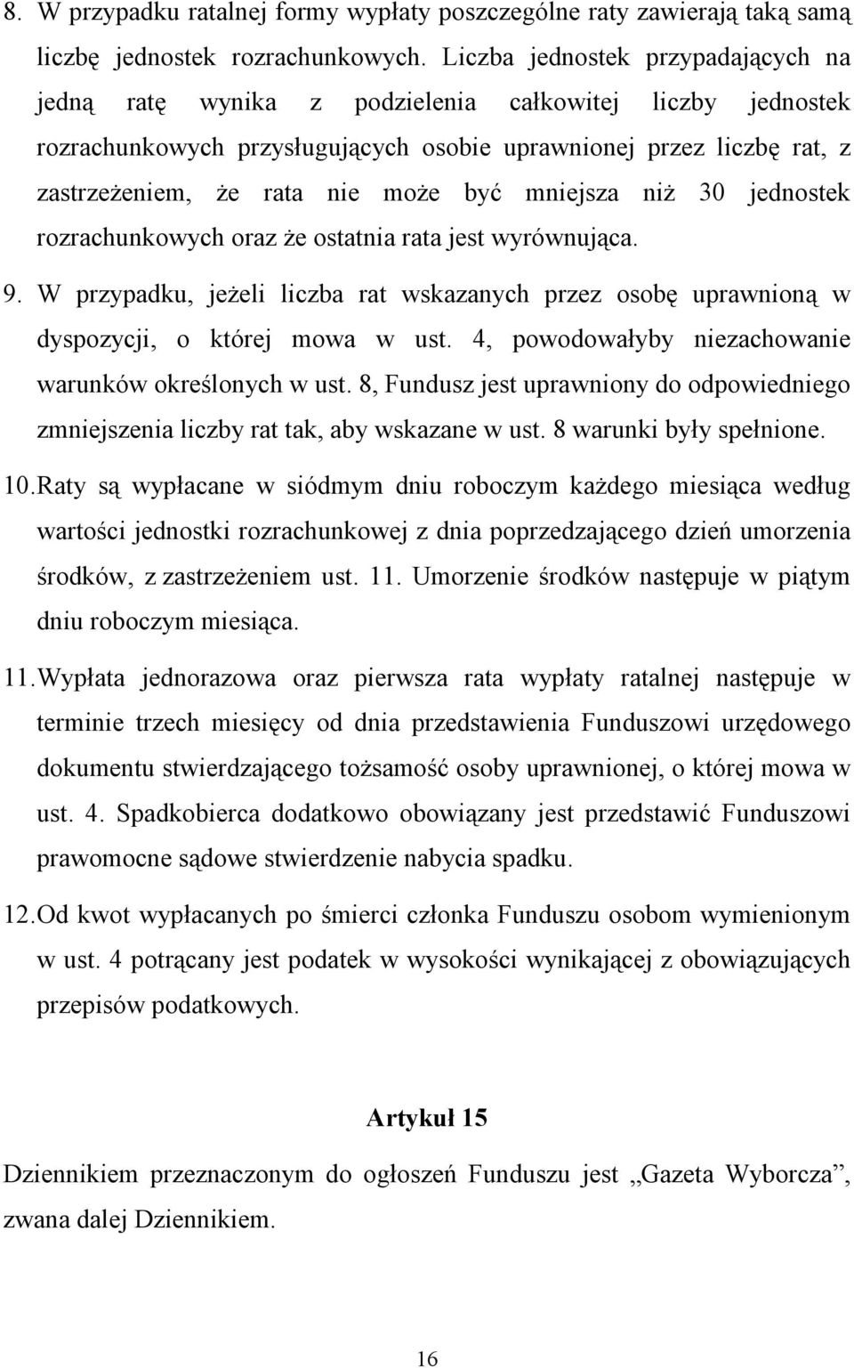 być mniejsza niż 30 jednostek rozrachunkowych oraz że ostatnia rata jest wyrównująca. 9. W przypadku, jeżeli liczba rat wskazanych przez osobę uprawnioną w dyspozycji, o której mowa w ust.